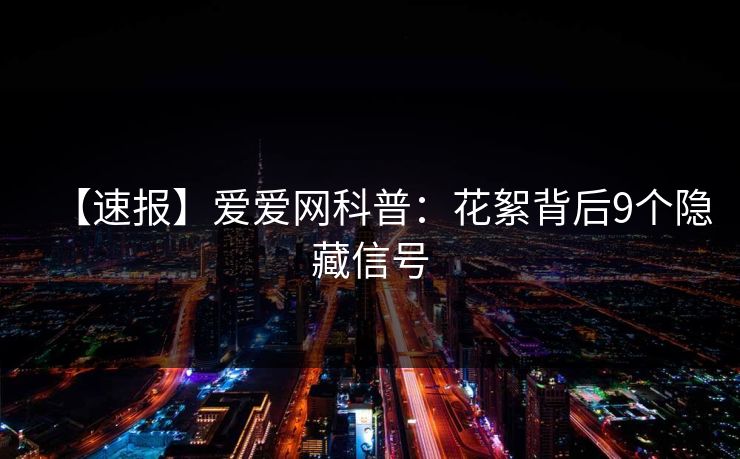 【速报】爱爱网科普:花絮背后9个隐藏信号 【速报】爱爱网科普:花絮背后9个隐藏信号